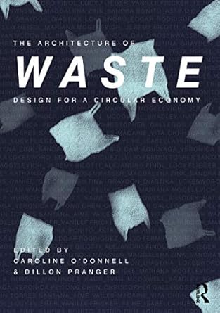 the architecture of waste design for a circular economy 1st edition caroline o'donnell ,dillon pranger