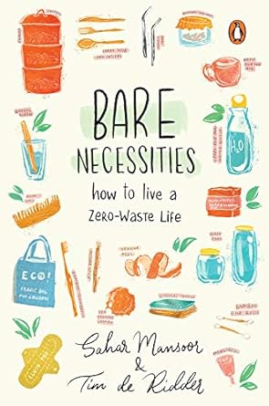 bare necessities how to live a zero waste life 1st edition sahar mansoor ,tim de ridder b0ccypr6rj