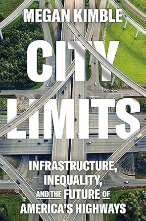 city limits infrastructure inequality and the future of americas highways 1st edition megan kimble b0c9y3btkf