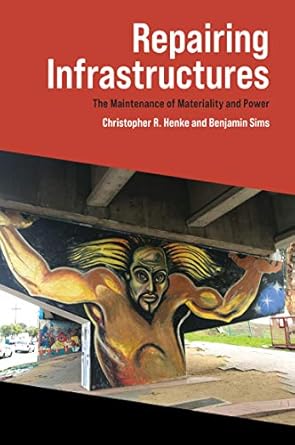 repairing infrastructures the maintenance of materiality and power 1st edition christopher henke b001jrwum4