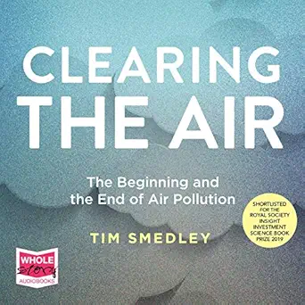 clearing the air the beginning and the end of air pollution 1st edition tim smedley ,tim bentinck ,w f howes