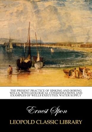 the present practice of sinking and boring wells with geological considerations and examples of wells