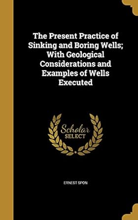 the present practice of sinking and boring wells with geological considerations and examples of wells