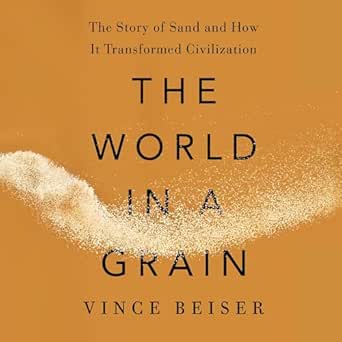 the world in a grain the story of sand and how it transformed civilization 1st edition vince beiser ,will