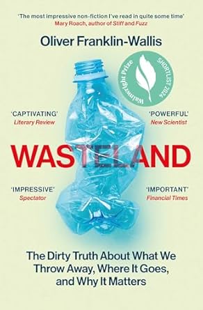 wasteland the dirty truth about what we throw away where it goes and why it matters 1st edition oliver