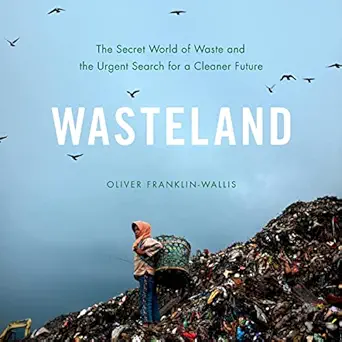 wasteland the secret world of waste and the urgent search for a cleaner future 1st edition oliver franklin