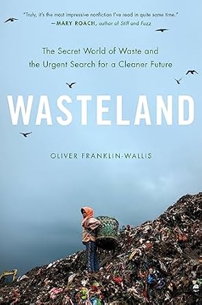 wasteland the secret world of waste and the urgent search for a cleaner future 1st edition oliver franklin