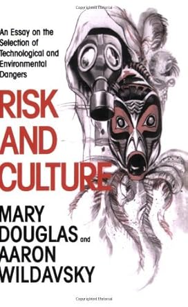 risk and culture an essay on the selection of technological and environmental dangers 1st edition mary