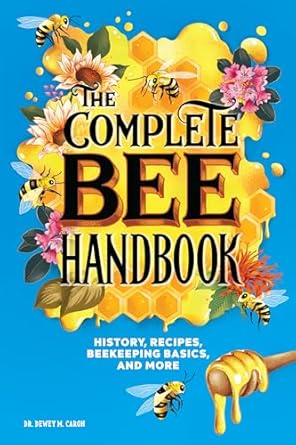 the complete bee handbook history recipes beekeeping basics and more 1st edition dr dewey m caron 1646119878,