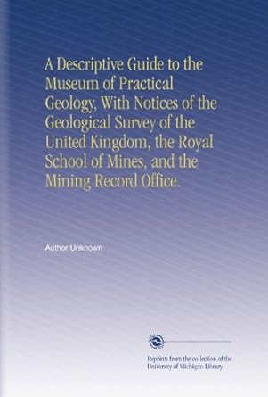 a descriptive guide to the museum of practical geology with notices of the geological survey of the united