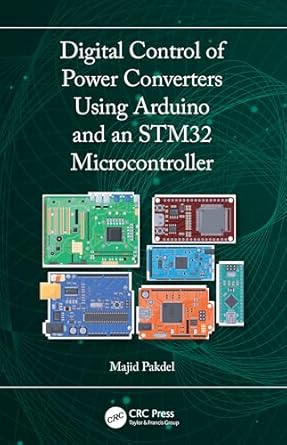 digital control of power converters using arduino and an stm32 microcontroller 1st edition majid pakdel