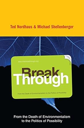 break through why we cant leave saving the planet to environmentalists 1st edition michael shellenberger ,ted