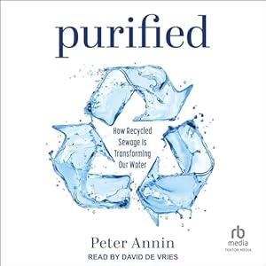 purified how recycled sewage is transforming our water 1st edition peter annin ,david de vries ,tantor audio
