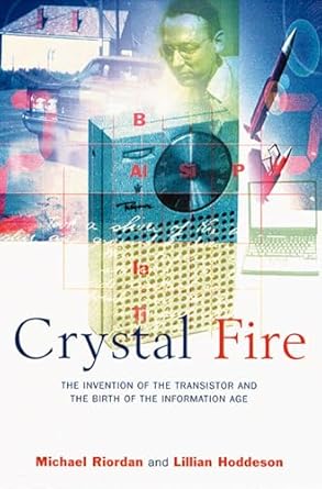 crystal fire the invention of the transistor and the birth of the information age 1st edition michael riordan