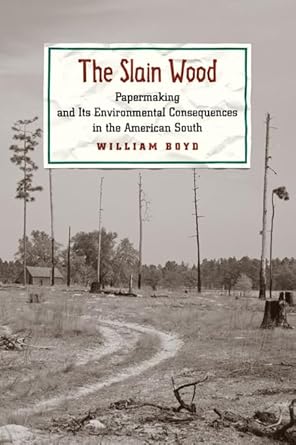 the slain wood papermaking and its environmental consequences in the american south 1st edition william boyd