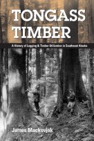 tongass timber a history of logging and timber utilization in southeast alaska 1st edition james mackovjak