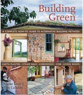 building green a complete how to guide to alternative building methods earth plaster straw bale cordwood cob
