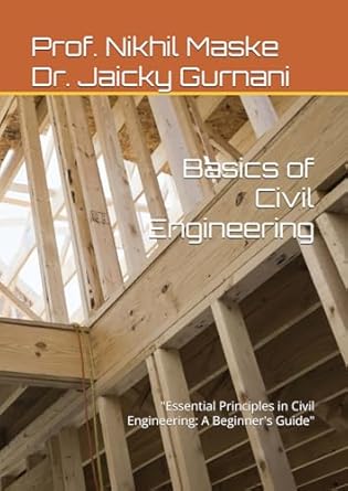 basics of civil engineering essential principles in civil engineering a beginners guide 1st edition prof