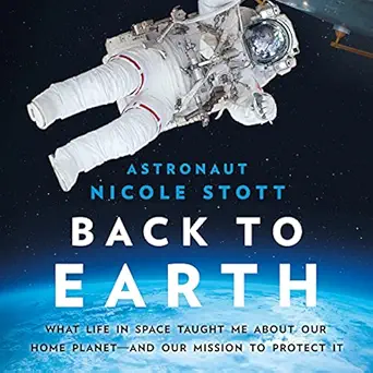 back to earth what life in space taught me about our home planet and our mission to protect it 1st edition