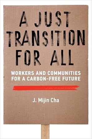 a just transition for all workers and communities for a carbon free future 1st edition j mijin cha