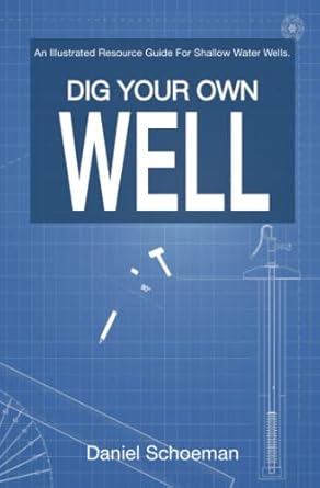 dig your own well an illustrated resource guide for shallow water wells 1st edition daniel abel schoeman