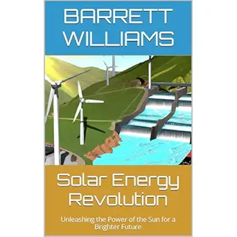 solar energy revolution unleashing the power of the sun for a brighter future 1st edition barrett williams