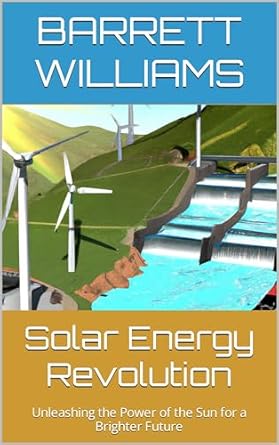 solar energy revolution unleashing the power of the sun for a brighter future 1st edition barrett williams