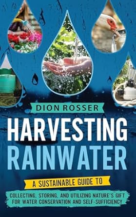 harvesting rainwater a sustainable guide to collecting storing and utilizing natures gift for water
