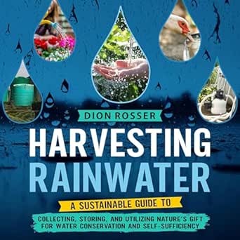 harvesting rainwater a sustainable guide to collecting storing and utilizing natures gift for water
