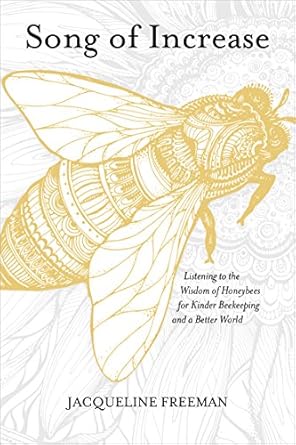 song of increase listening to the wisdom of honeybees for kinder beekeeping and a better world 1st edition