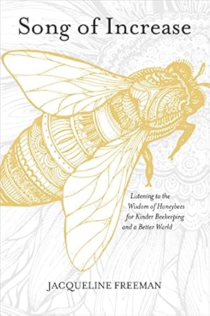 song of increase listening to the wisdom of honeybees for kinder beekeeping and a better world 1st edition