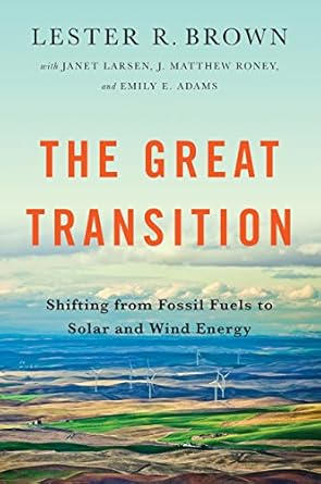 the great transition shifting from fossil fuels to solar and wind energy 1st edition lester r brown