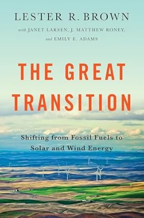 the great transition shifting from fossil fuels to solar and wind energy 1st edition lester r brown ,emily