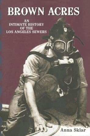 brown acres an intimate history of the los angeles sewers by anna sklar 1st edition  b01fix382u