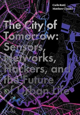 the city of tomorrow sensors networks hackers and the future of urban life 1st edition carlo ratti ,matthew