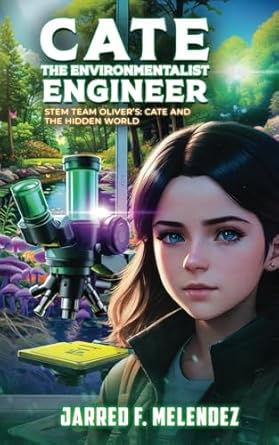 cate the environmentalist engineer stem team olivers cate and the hidden world 1st edition jarred f melendez
