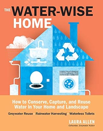 the water wise home how to conserve capture and reuse water in your home and landscape 1st edition laura
