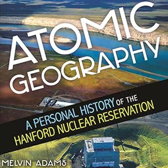 atomic geography a personal history of the hanford nuclear reservation 1st edition melvin r adams ,james