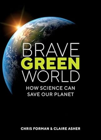 brave green world how science can save our planet 1st edition chris forman ,claire asher 0262044463,