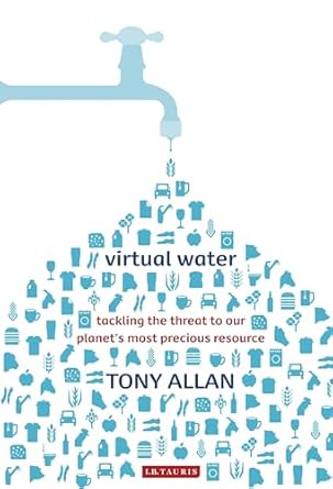 virtual water tackling the threat to our planets most precious resource 1st edition tony allan 1845119843,