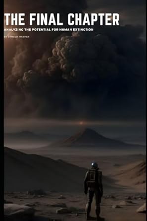 the final chapter analyzing the potential for human extinction 1st edition samson harper b0f2g3nkp7,