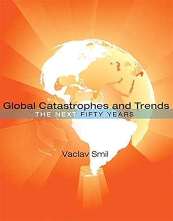 global catastrophes and trends the next fifty years 1st edition vaclav smil b08bsz52tn