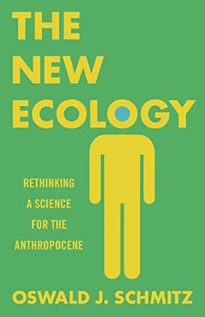 the new ecology rethinking a science for the anthropocene 1st edition oswald j schmitz 0691160562,
