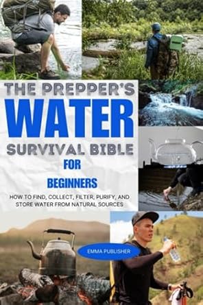 the preppers water survival bible for beginners how to find collect filter purify and store water from