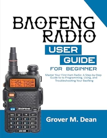 baofeng radio user guide for beginners master your first ham radio a step by step guide to programming using