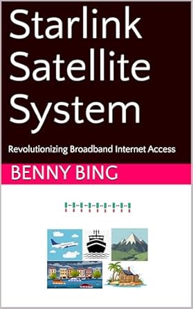 starlink satellite system revolutionizing broadband internet access 1st edition benny bing b079wn3frk,
