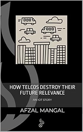 how telcos destroy their future relevance an iot story 1st edition afzal mangal ,jeroen jonkers b0b9t655qj