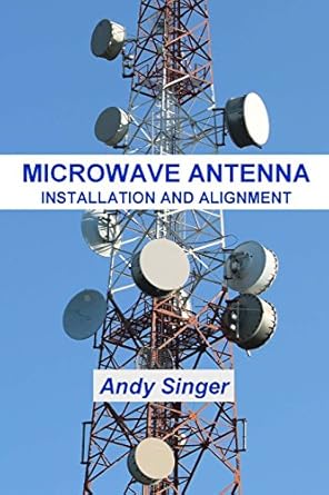 microwave antenna installation and alignment 1st edition andy singer 0999004506, 978-0999004500