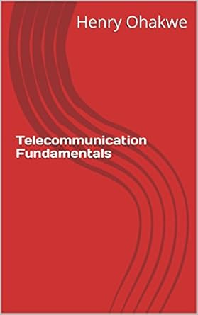 telecommunication fundamentals 1st edition henry ohakwe b07crt42zm