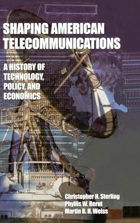 shaping american telecommunications a history of technology policy and economics 1st edition christopher